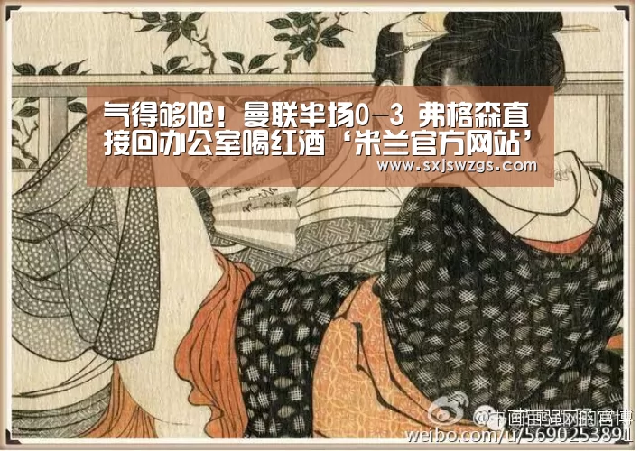 气得够呛!曼联半场0-3 弗格森直接回办公室喝红酒‘米兰官方网站’(图2) 米兰官方网站