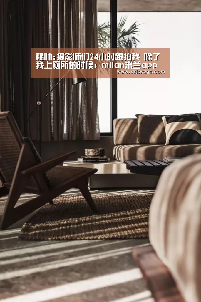 穆帅:摄影师们24小时跟拍我 除了我上厕所的时候:milan米兰app官网(图2) milan米兰
