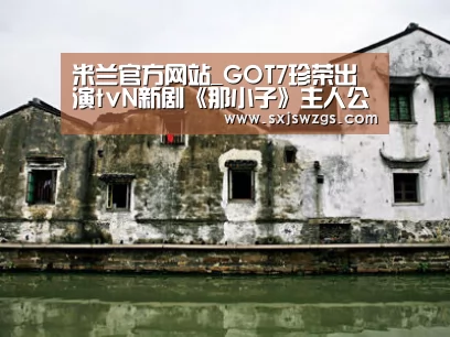米兰官方网站_GOT7珍荣出演tvN新剧《那小子》主人公 演技爱豆回归(图4) milan米兰app官网